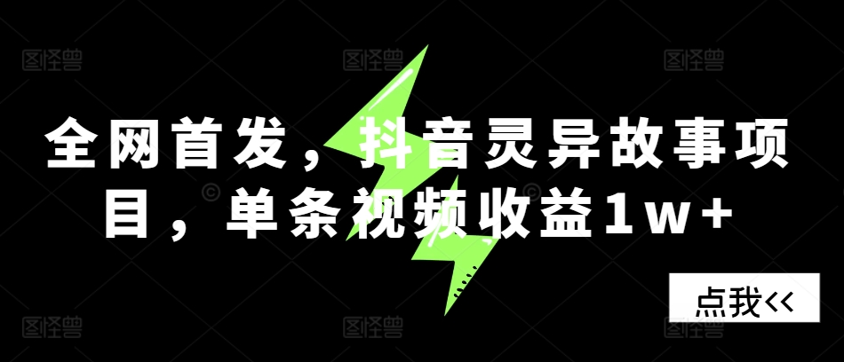 全网首发，抖音灵异故事项目，单条视频收益1w+-禾谷轻创网