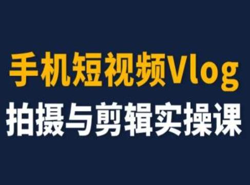 手机短视频Vlog拍摄与剪辑实操课，小白变大师-禾谷轻创网