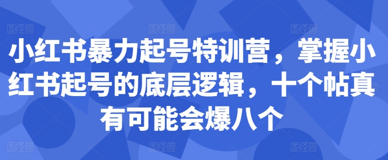 小红书暴力起号特训营，掌握小红书起号的底层逻辑，十个帖真有可能会爆八个-禾谷轻创网