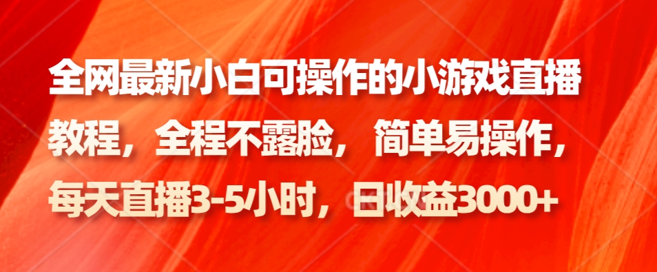 全网最新小白可操作的小游戏直播教程,全程不露脸, 简单易操作,日收益3000+-禾谷轻创网