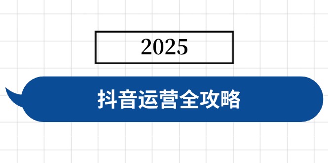 抖音运营全攻略，涵盖账号搭建、人设塑造、投流等，快速起号，实现变现-禾谷轻创网