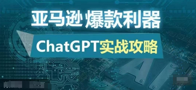 亚马逊爆款利器：ChatGPT实战攻略，以最低的成本和最高的效率打造日出百单的爆品-禾谷轻创网