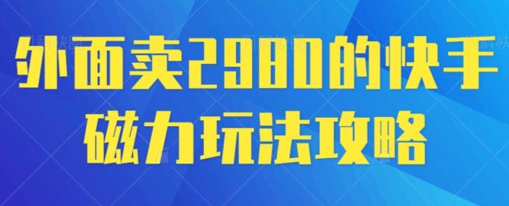 外面卖2980的快手磁力搬砖教程，适合新手小白操作-禾谷轻创网