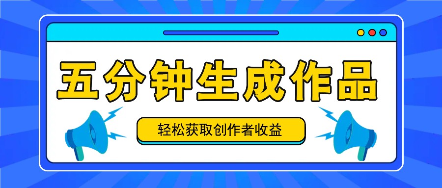 五分钟内即可生成一个原创作品,每日获取创作者收益100-300+!-禾谷轻创网