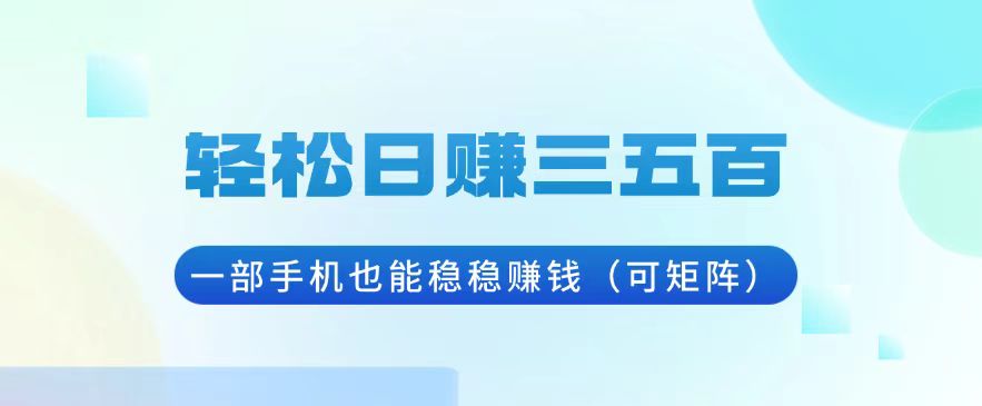 轻松日赚三五百，一部手机也能稳稳赚钱(可矩阵-禾谷轻创网