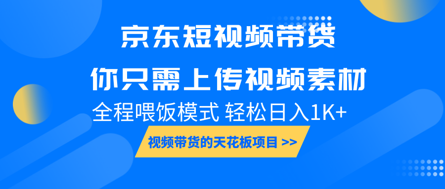 京东短视频带货， 你只需上传视频素材轻松日入1000+， 小白宝妈轻松上手-禾谷轻创网