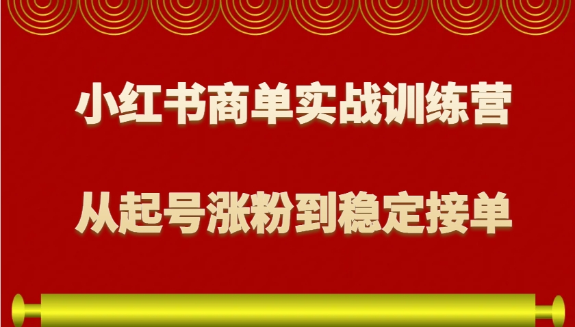 小红书商单实战训练营，从0到1教你如何变现，从起号涨粉到稳定接单，适合新手-禾谷轻创网