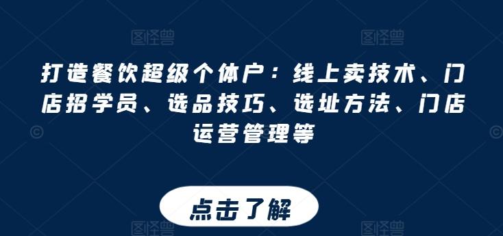 打造餐饮超级个体户：线上卖技术、门店招学员、选品技巧、选址方法、门店运营管理等-禾谷轻创网