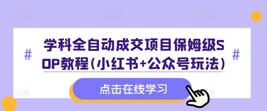 学科全自动成交项目保姆级SOP教程(小红书+公众号玩法)含资料-禾谷轻创网