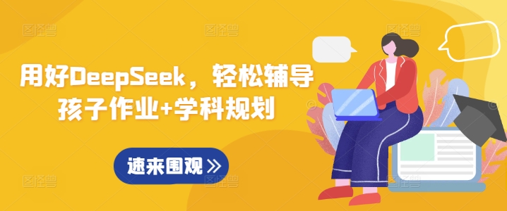 用好DeepSeek，轻松辅导孩子作业+学科规划-禾谷轻创网