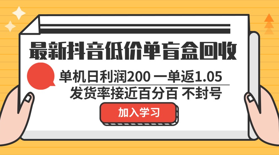 最新抖音低价单盲盒回收 一单1.05 单机日利润200 纯绿色不封号-禾谷轻创网