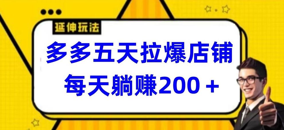 多多五天拉爆店铺，每天躺赚200+【揭秘】-禾谷轻创网