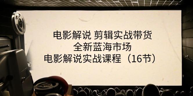 电影解说 剪辑实战带货全新蓝海市场，电影解说实战课程(16节-禾谷轻创网