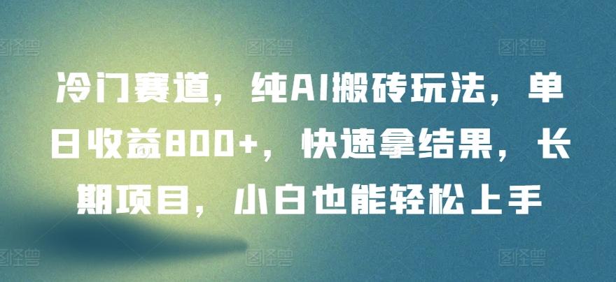 冷门赛道，纯AI搬砖玩法，单日收益800+，快速拿结果，长期项目，小白也能轻松上手【揭秘】-禾谷轻创网