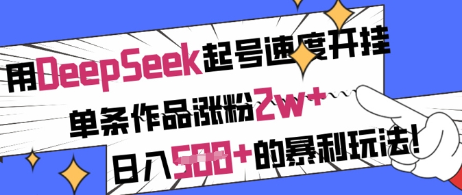 用DeepSeek起号速度开挂，单条作品涨粉2w+，日入5张+的暴利玩法-禾谷轻创网