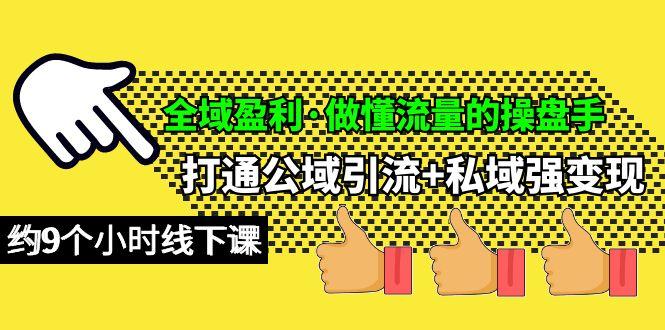 (10045期)全域盈利·做懂流量的操盘手，打通公域引流+私域强变现，约9个小时线下课-禾谷轻创网