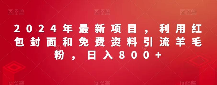 2024年最新项目，利用红包封面和免费资料引流羊毛粉，日入800+-禾谷轻创网