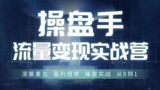 操盘手流量实战变现营6月28-30号线下课，涅槃重生 盈利倍增 操盘实战 从0到1-禾谷轻创网