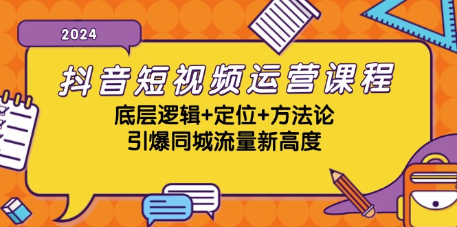 抖音短视频运营课程，底层逻辑+定位+方法论，引爆同城流量新高度-禾谷轻创网