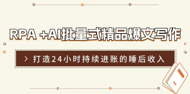 RPA +AI批量式 精品爆文写作  日更实操营，打造24小时持续进账的睡后收入-禾谷轻创网