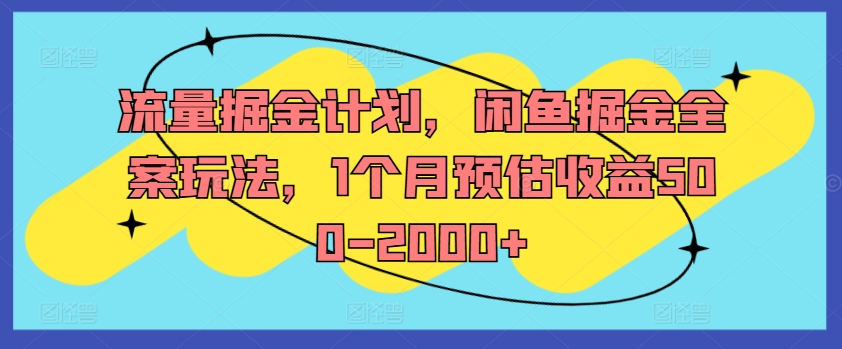 流量掘金计划，闲鱼掘金全案玩法，1个月预估收益500-2000+-禾谷轻创网