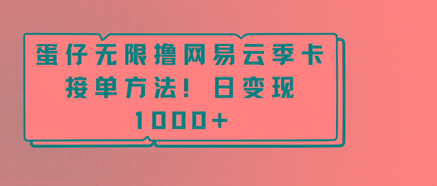 蛋仔无限撸网易云季卡接单方法！日变现1000+-禾谷轻创网