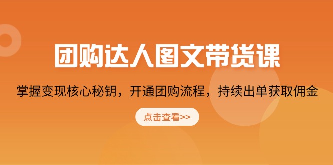 团购 达人图文带货课，掌握变现核心秘钥，开通团购流程，持续出单获取佣金-禾谷轻创网
