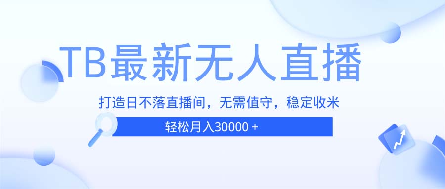 TB无人直播，打造日不落直播间，无需真人出镜，无需值守，打造日不落直...-禾谷轻创网