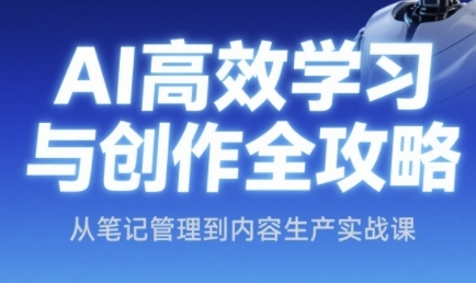 AI高效学习与创作全攻略，从笔记管理到内容生产实战课-禾谷轻创网