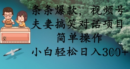 条条爆款，视频号夫妻搞笑对话项目，简单操作，小白轻松日入3张+-禾谷轻创网