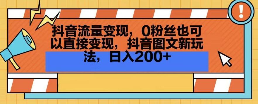 抖音流量变现，0粉丝也可以直接变现，抖音图文新玩法，日入200+【揭秘】-禾谷轻创网