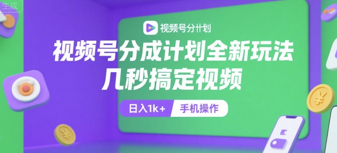 视频号分成计划全新玩法，几秒搞定视频，日入1k+，手机操作【揭秘】-禾谷轻创网