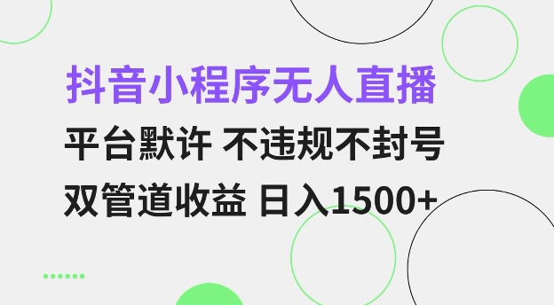 抖音小程序无人直播 平台默许 不违规不封号 双管道收益 日入多张 小白也能轻松操作【仅揭秘】-禾谷轻创网