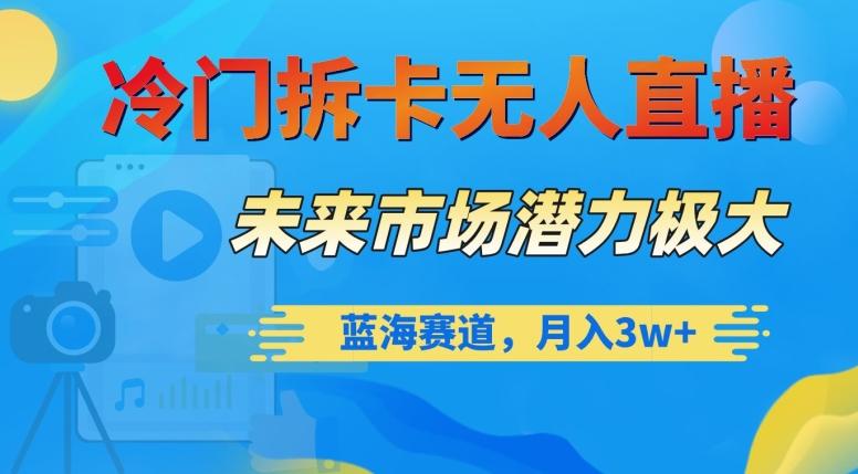 冷门拆卡无人直播，未来市场潜力极大，蓝海赛道，月入3w+【揭秘】-禾谷轻创网
