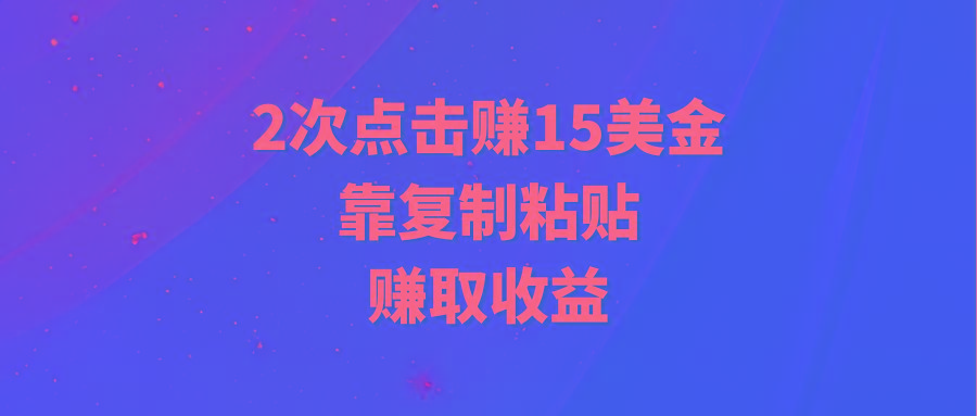 (9384期)靠2次点击赚15美金，复制粘贴就能赚取收益-禾谷轻创网