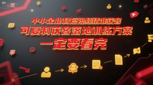 中小企业利用短视频精准获客，可复制获客落地训练方案，做好短视频，一定要看完-禾谷轻创网
