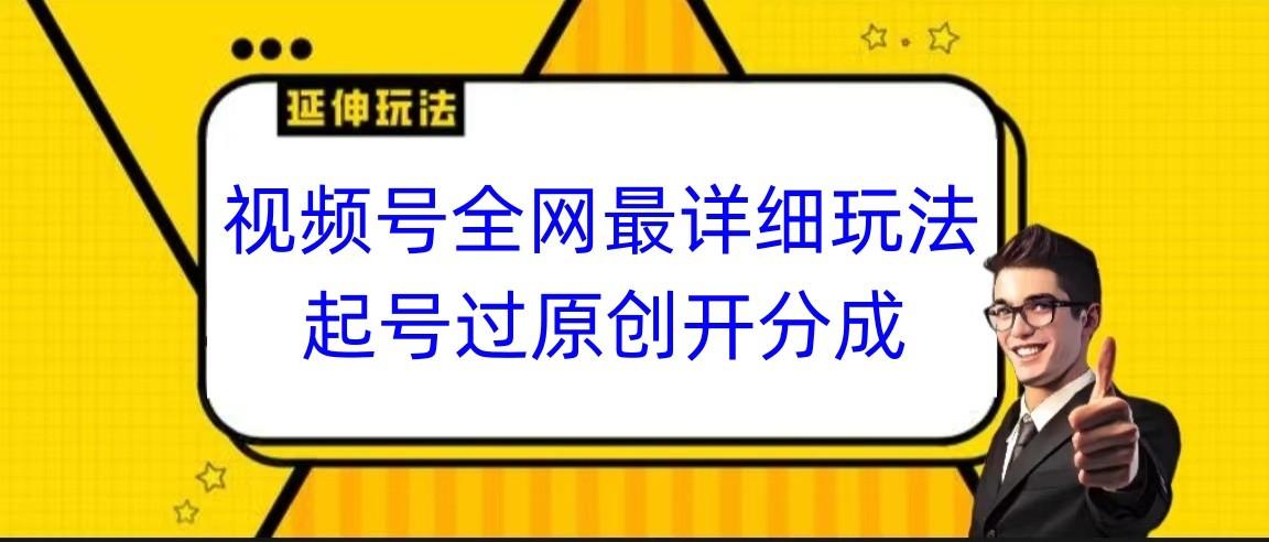 视频号全网最详细玩法，起号过原创开分成，小白跟着视频一步一步去操作-禾谷轻创网