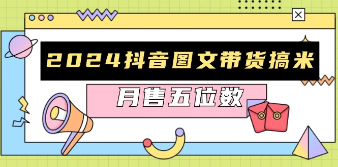 2024抖音图文带货搞米：快速起号与破播放方法，助力销量飙升，月售五位数-禾谷轻创网