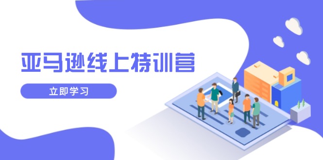 亚马逊线上特训营，新品成长与库存规划，提升品牌推广能力，实现业务增长-禾谷轻创网