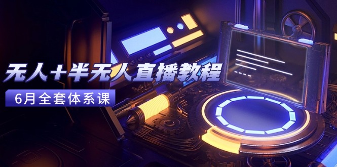 无人+半无人直播教程：AI工具+场景搭建，0到1掌握核心技术(6月更新-禾谷轻创网