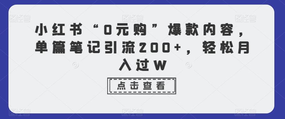 小红书“0元购”爆款内容，单篇笔记引流200+，轻松月入过W-禾谷轻创网