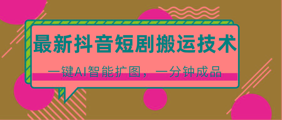 最新抖音短剧搬运技术，一键AI智能扩图，百分百过原创，秒过豆荚！-禾谷轻创网