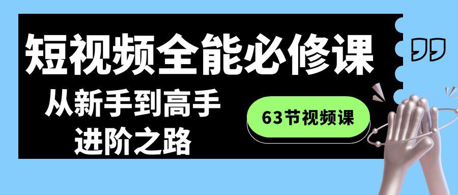 短视频-全能必修课程：从新手到高手进阶之路(63节视频课)-禾谷轻创网