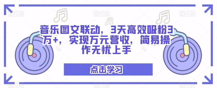 音乐图文联动，3天高效吸粉3万+，实现万元营收，简易操作无忧上手-禾谷轻创网