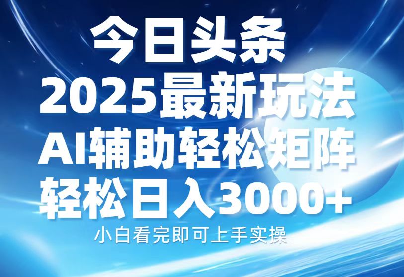 今日头条2025最新玩法，思路简单，复制粘贴，AI辅助，轻松矩阵日入3000+-禾谷轻创网