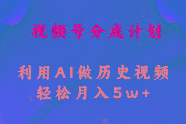 视频号创作分成计划  利用AI做历史知识科普视频 月收益轻松50000+-禾谷轻创网