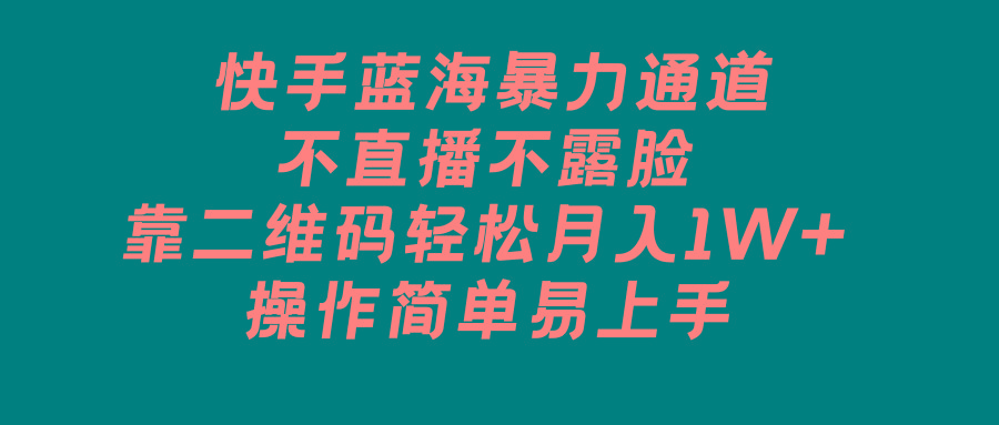 快手蓝海暴力通道，不直播不露脸，靠二维码轻松月入1W+，操作简单易上手-禾谷轻创网