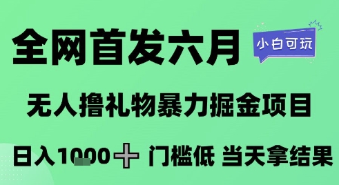 全网首发六月，无人撸礼物暴力掘金项目，日入1K+门槛低，当天拿结果，小白可玩【揭秘】-禾谷轻创网