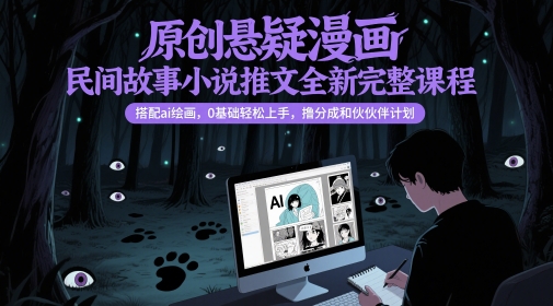 原创悬疑漫画民间故事小说推文全新完整课程， 搭配ai绘画，0基础轻松上手，撸分成和伙伴计划-禾谷轻创网