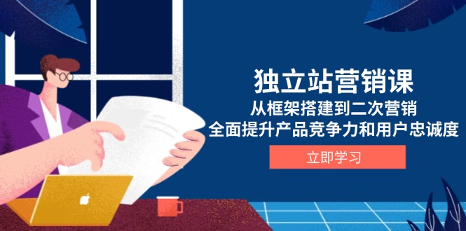 独立站营销课，从框架搭建到二次营销，全面提升产品竞争力和用户忠诚度-禾谷轻创网